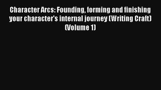 Read Character Arcs: Founding forming and finishing your character's internal journey (Writing