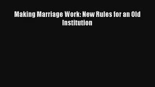Making Marriage Work: New Rules for an Old Institution [Download] Online