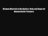 Women Married to Alcoholics: Help and Hope for Nonalcoholic Partners [Download] Online