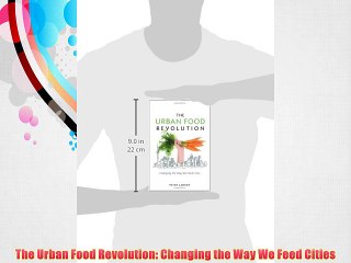 The Urban Food Revolution: Changing the Way We Feed Cities