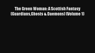 The Green Woman: A Scottish Fantasy (GuardiansGhosts & Daemons) (Volume 1) [Read] Full Ebook