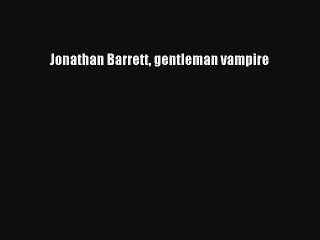 Jonathan Barrett gentleman vampire [Read] Full Ebook