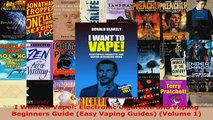 Read  I Want to Vape Electronic Cigarette and Vaping Beginners Guide Easy Vaping Guides EBooks Online