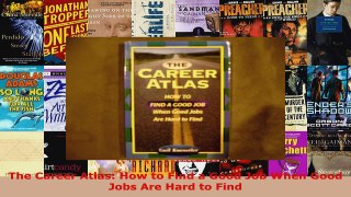 Download  The Career Atlas How to Find a Good Job When Good Jobs Are Hard to Find PDF Free
