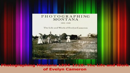 Read  Photographing Montana 18941928 The Life and Work of Evelyn Cameron Ebook Free