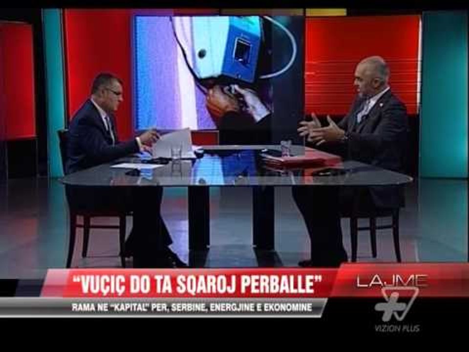 Rama në “Kapital” për, Serbinë, energjinë e ekonominë - News, Lajme - Vizion Plus
