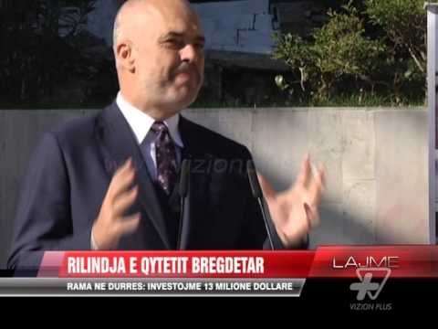 Rama në Durrës: Investojmë 13 milionë dollarë - News, Lajme - Vizion Plus