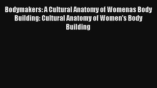 Bodymakers: A Cultural Anatomy of Womenas Body Building: Cultural Anatomy of Women's Body Building