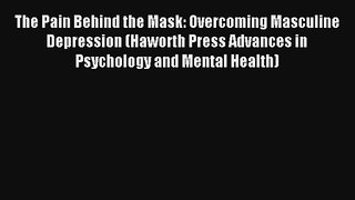 The Pain Behind the Mask: Overcoming Masculine Depression (Haworth Press Advances in Psychology