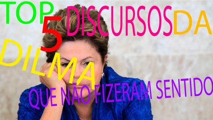 TOP 5 DISCURSOS DA DILMA QUE NÃO FIZERAM SENTIDO