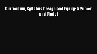 Curriculum Syllabus Design and Equity: A Primer and Model [PDF] Online