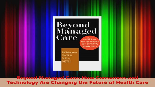 PDF Download Beyond Managed Care How Consumers and Technology Are Changing the Future of Health Care Read Full Ebook