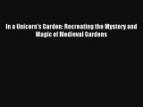 In a Unicorn's Garden: Recreating the Mystery and Magic of Medieval Gardens [Read] Full Ebook