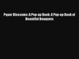 Paper Blossoms: A Pop-up Book: A Pop-up Book of Beautiful Bouquets [Download] Online