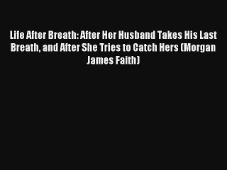 Life After Breath: After Her Husband Takes His Last Breath and After She Tries to Catch Hers