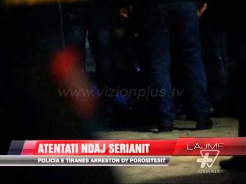 Atentati ndaj Serianit, policia arreston dy porositësit - News, Lajme - Vizion Plus