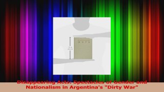 Read  Disappearing Acts Spectacles of Gender and Nationalism in Argentinas Dirty War PDF Free
