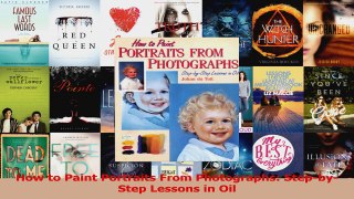 PDF Download  How to Paint Portraits From Photographs StepbyStep Lessons in Oil Read Full Ebook