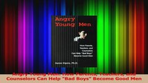 Download  Angry Young Men How Parents Teachers and Counselors Can Help Bad Boys Become Good Men PDF Free