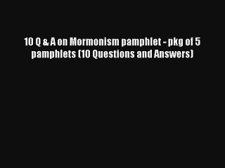 Download Video: 10 Q & A on Mormonism pamphlet - pkg of 5 pamphlets (10 Questions and Answers) [PDF] Full Ebook