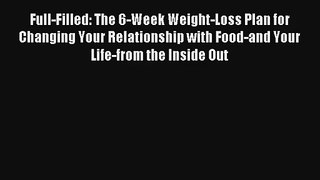 Full-Filled: The 6-Week Weight-Loss Plan for Changing Your Relationship with Food-and Your