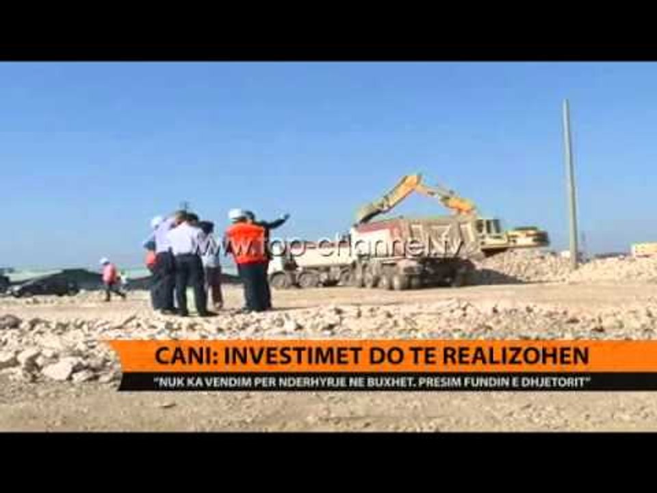 Cani: Investimet do të realizohen - Top Channel Albania - News - Lajme