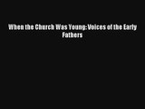 When the Church Was Young: Voices of the Early Fathers [PDF] Online