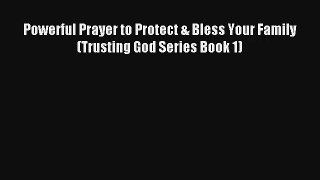 Powerful Prayer to Protect & Bless Your Family (Trusting God Series Book 1) [PDF] Online