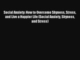 Social Anxiety: How to Overcome Shyness Stress and Live a Happier Life (Social Anxiety Shyness