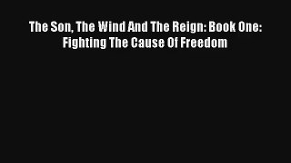 The Son The Wind And The Reign: Book One: Fighting The Cause Of Freedom [Read] Online