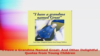 I Have a Grandma Named Great And Other Delightful Quotes from Young Children Read Online