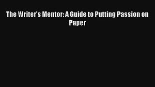 [Download] The Writer's Mentor: A Guide to Putting Passion on Paper Online