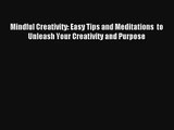 Mindful Creativity: Easy Tips and Meditations  to Unleash Your Creativity and Purpose [Read]