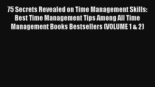 75 Secrets Revealed on Time Management Skills: Best Time Management Tips Among All Time Management