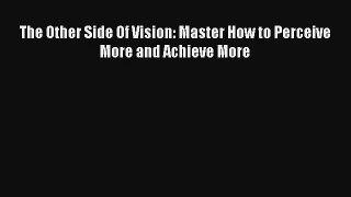 The Other Side Of Vision: Master How to Perceive More and Achieve More [Download] Online
