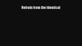 Refrain from the Identical [Read] Online