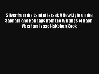 Silver from the Land of Israel: A New Light on the Sabbath and Holidays from the Writings of