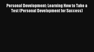 Personal Development: Learning How to Take a Test (Personal Development for Success) [Read]