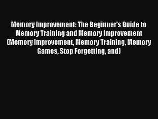 Memory Improvement: The Beginner's Guide to Memory Training and Memory Improvement (Memory