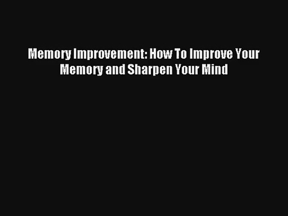 Memory Improvement: How To Improve Your Memory and Sharpen Your Mind [PDF] Full Ebook