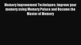 Memory Improvement Techniques: Improve your memory using Memory Palace and Become the Master