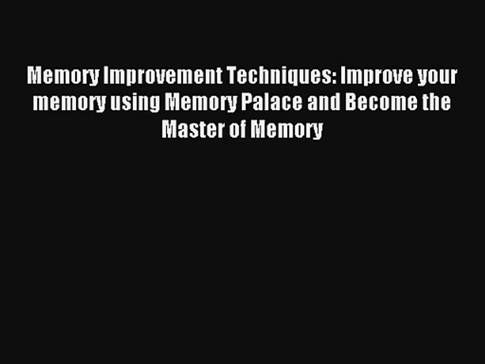 Memory Improvement Techniques: Improve your memory using Memory Palace and Become the Master