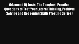 Advanced IQ Tests: The Toughest Practice Questions to Test Your Lateral Thinking Problem Solving