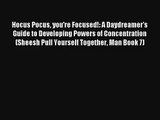 Hocus Pocus you're Focused!: A Daydreamer's Guide to Developing Powers of Concentration (Sheesh