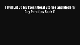I Will Lift Up My Eyes (Moral Stories and Modern Day Parables Book 1) [PDF] Online