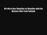 We Were One: Shoulder-to-Shoulder with the Marines Who Took Fallujah [PDF Download] Online