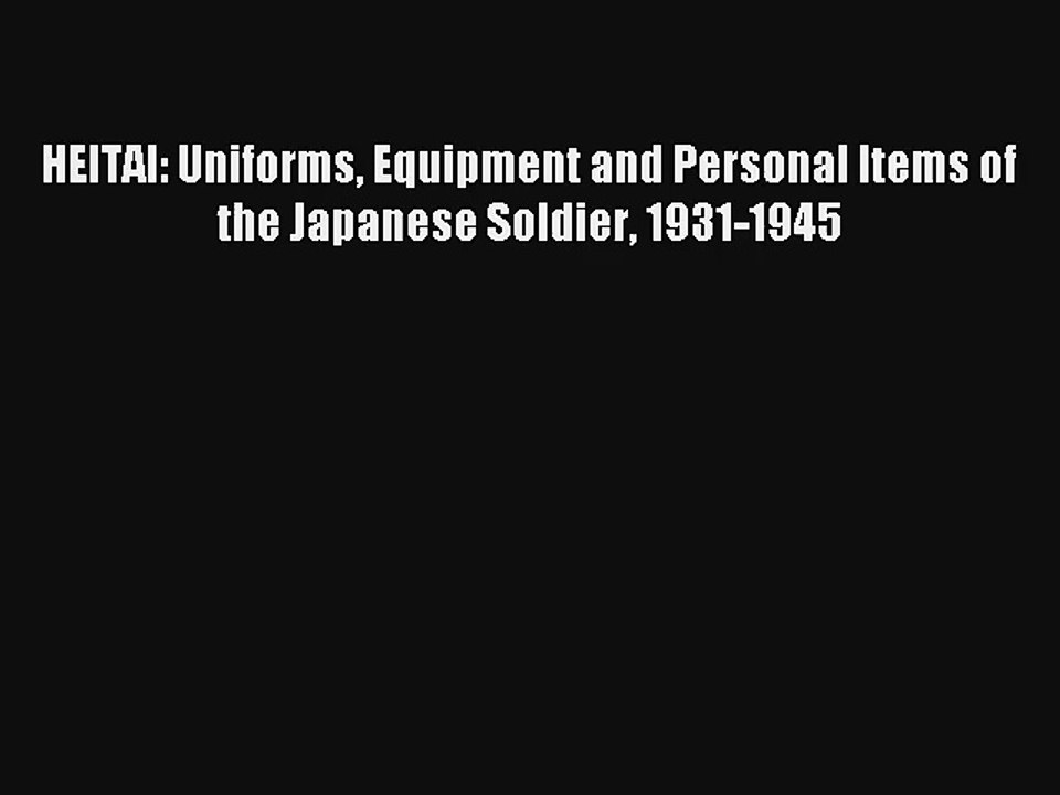 HEITAI: Uniforms Equipment and Personal Items of the Japanese Soldier 1931-1945 [PDF Download]