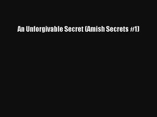 An Unforgivable Secret (Amish Secrets #1) [PDF Download] Full Ebook