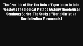 The Crucible of Life: The Role of Experience in John Wesley's Theological Method (Asbury Theological