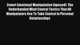 Covert Emotional Manipulation Exposed!: The Underhanded Mind Control Tactics That All Manipulators